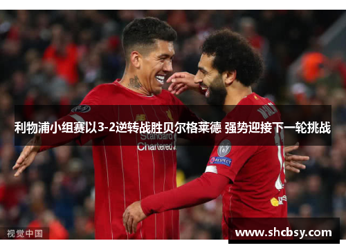 利物浦小组赛以3-2逆转战胜贝尔格莱德 强势迎接下一轮挑战