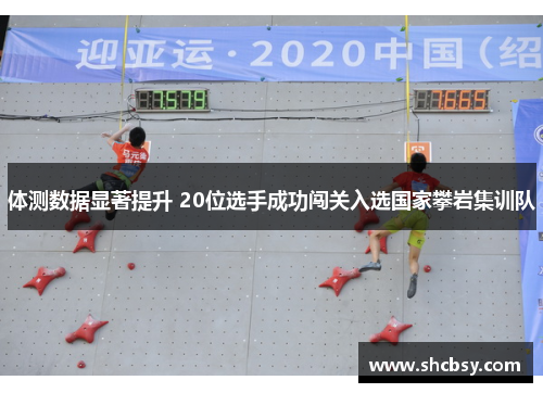 体测数据显著提升 20位选手成功闯关入选国家攀岩集训队