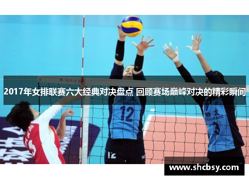 2017年女排联赛六大经典对决盘点 回顾赛场巅峰对决的精彩瞬间
