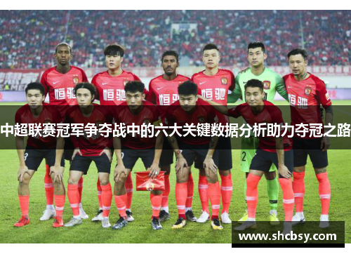 中超联赛冠军争夺战中的六大关键数据分析助力夺冠之路