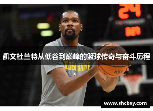 凯文杜兰特从低谷到巅峰的篮球传奇与奋斗历程