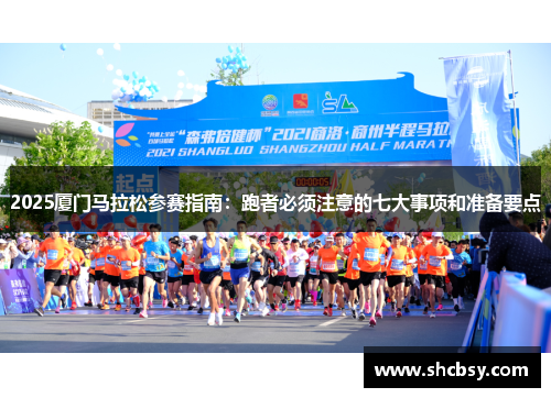 2025厦门马拉松参赛指南：跑者必须注意的七大事项和准备要点