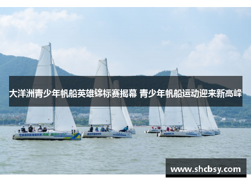 大洋洲青少年帆船英雄锦标赛揭幕 青少年帆船运动迎来新高峰