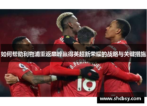 如何帮助利物浦重返巅峰赢得英超新荣耀的战略与关键措施