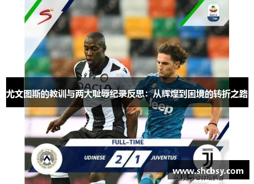 尤文图斯的教训与两大耻辱纪录反思：从辉煌到困境的转折之路