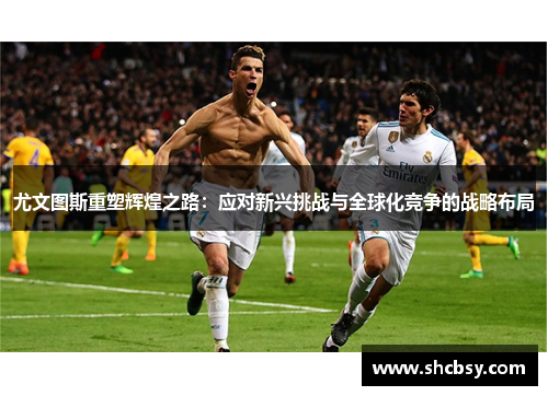 尤文图斯重塑辉煌之路：应对新兴挑战与全球化竞争的战略布局