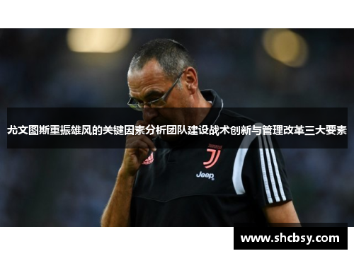 尤文图斯重振雄风的关键因素分析团队建设战术创新与管理改革三大要素