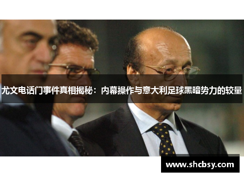 尤文电话门事件真相揭秘：内幕操作与意大利足球黑暗势力的较量