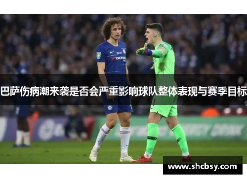 巴萨伤病潮来袭是否会严重影响球队整体表现与赛季目标